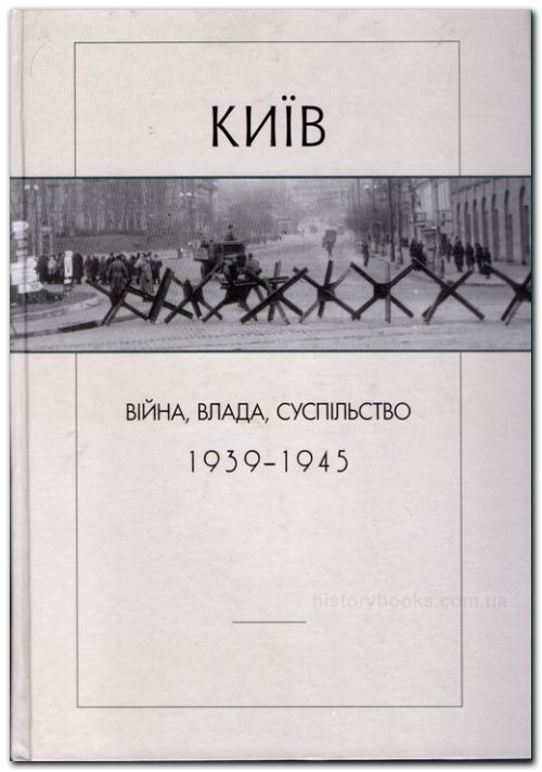 Обкладинка книги “Київ: війна, влада, суспільство. 1939–1945 рр.: за документами радянських спецслужб та нацистської окупаційної адміністрації”